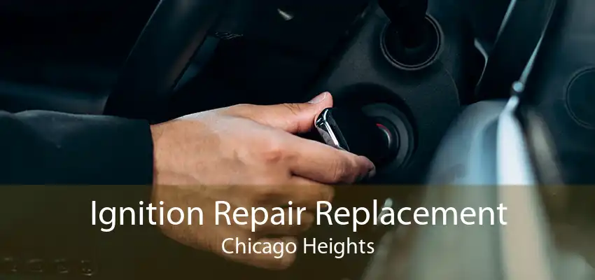Ignition Repair Replacement Chicago Heights